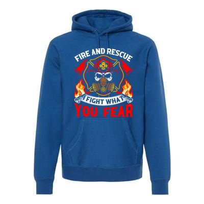 Fire And Rescue I Fight What You Fear Firefighter Fire Meaningful Gift Premium Hoodie