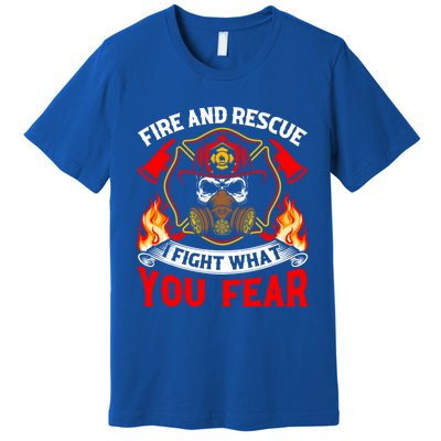 Fire And Rescue I Fight What You Fear Firefighter Fire Meaningful Gift Premium T-Shirt