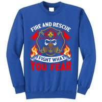 Fire And Rescue I Fight What You Fear Firefighter Fire Meaningful Gift Tall Sweatshirt