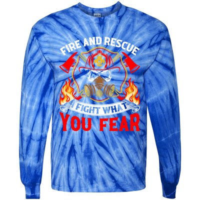 Fire And Rescue I Fight What You Fear Firefighter Fire Meaningful Gift Tie-Dye Long Sleeve Shirt