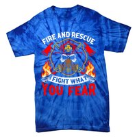 Fire And Rescue I Fight What You Fear Firefighter Fire Meaningful Gift Tie-Dye T-Shirt