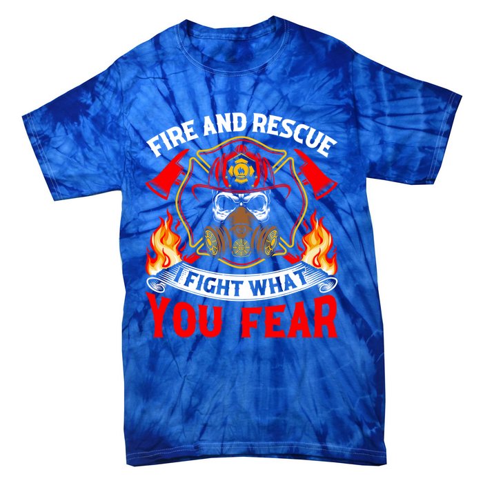 Fire And Rescue I Fight What You Fear Firefighter Fire Meaningful Gift Tie-Dye T-Shirt