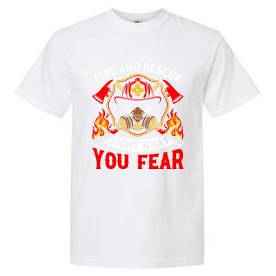 Fire And Rescue I Fight What You Fear Firefighter Fire Meaningful Gift Garment-Dyed Heavyweight T-Shirt