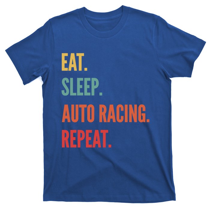 Funny Auto Racing Gift Eat Sleep Auto Racing Repeat Great Gift T-Shirt