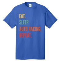 Funny Auto Racing Gift Eat Sleep Auto Racing Repeat Great Gift Tall T-Shirt