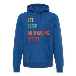 Funny Auto Racing Gift Eat Sleep Auto Racing Repeat Great Gift Premium Hoodie