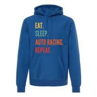 Funny Auto Racing Gift Eat Sleep Auto Racing Repeat Great Gift Premium Hoodie