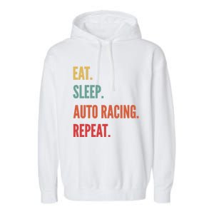 Funny Auto Racing Gift Eat Sleep Auto Racing Repeat Great Gift Garment-Dyed Fleece Hoodie