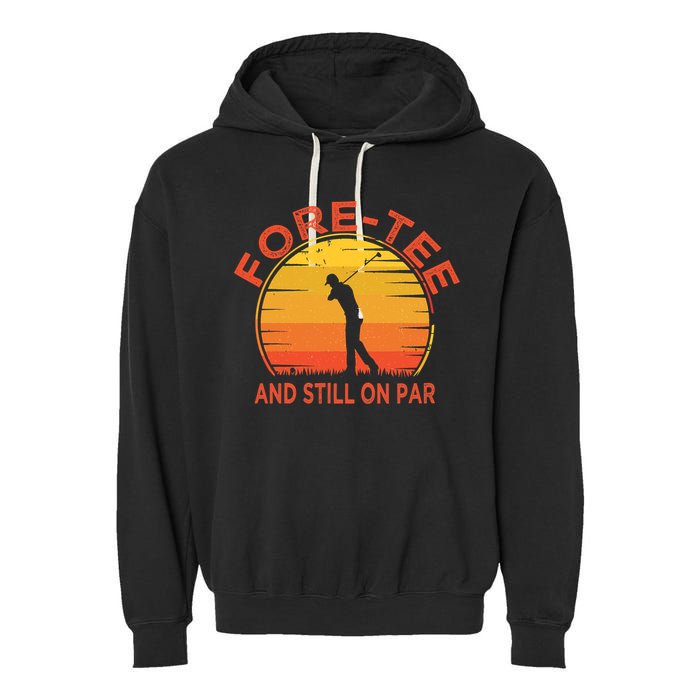 ForeTee And Still On Par Funny 40th Birthday Golfer Garment-Dyed Fleece Hoodie