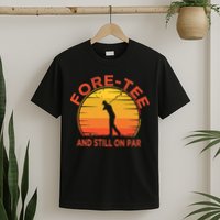 ForeTee And Still On Par Funny 40th Birthday Golfer T-Shirt