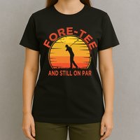 ForeTee And Still On Par Funny 40th Birthday Golfer T-Shirt