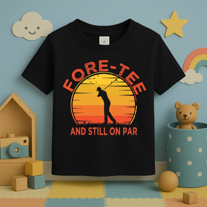 ForeTee And Still On Par Funny 40th Birthday Golfer Toddler T-Shirt