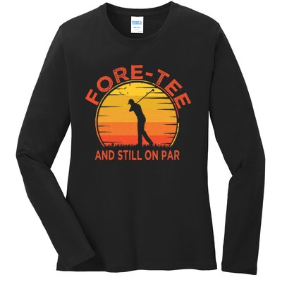 ForeTee And Still On Par Funny 40th Birthday Golfer Ladies Long Sleeve Shirt