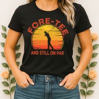 ForeTee And Still On Par Funny 40th Birthday Golfer Womens T-Shirt