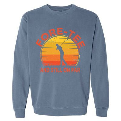 ForeTee And Still On Par Funny 40th Birthday Golfer Garment-Dyed Sweatshirt