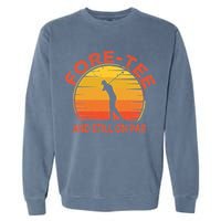 ForeTee And Still On Par Funny 40th Birthday Golfer Garment-Dyed Sweatshirt