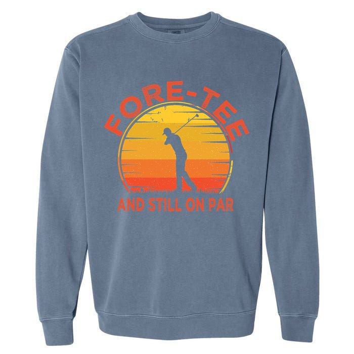 ForeTee And Still On Par Funny 40th Birthday Golfer Garment-Dyed Sweatshirt