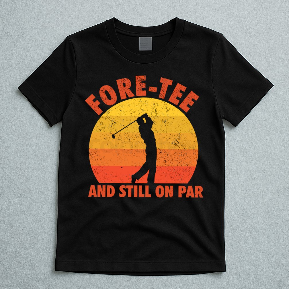 ForeTee And Still On Par Funny 40th Birthday Golfer T-Shirt