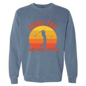 ForeTee And Still On Par Funny 40th Birthday Golfer Garment-Dyed Sweatshirt