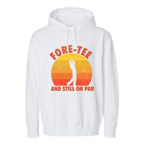 ForeTee And Still On Par Funny 40th Birthday Golfer Garment-Dyed Fleece Hoodie