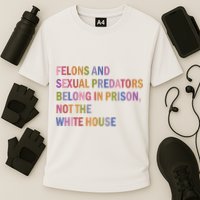Felons And Sexual Predators Belong In Prison Not The White House Performance Shirt
