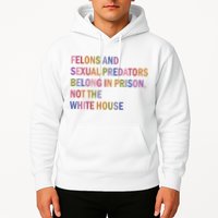 Felons And Sexual Predators Belong In Prison Not The White House Hoodie