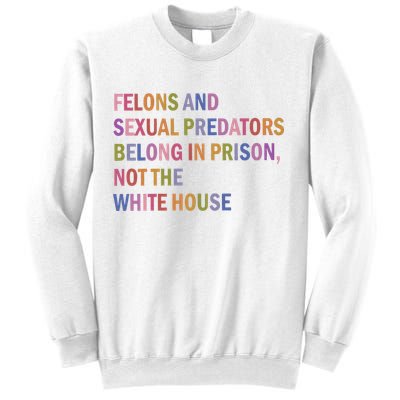 Felons And Sexual Predators Belong In Prison Not The White House Sweatshirt