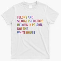 Felons And Sexual Predators Belong In Prison Not The White House T-Shirt