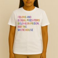 Felons And Sexual Predators Belong In Prison Not The White House T-Shirt