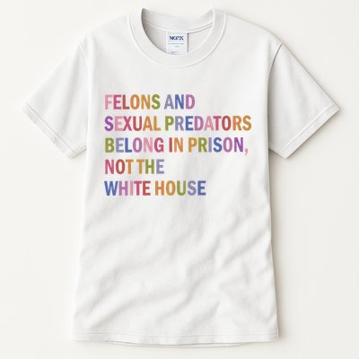 Felons And Sexual Predators Belong In Prison Not The White House Tall T-Shirt