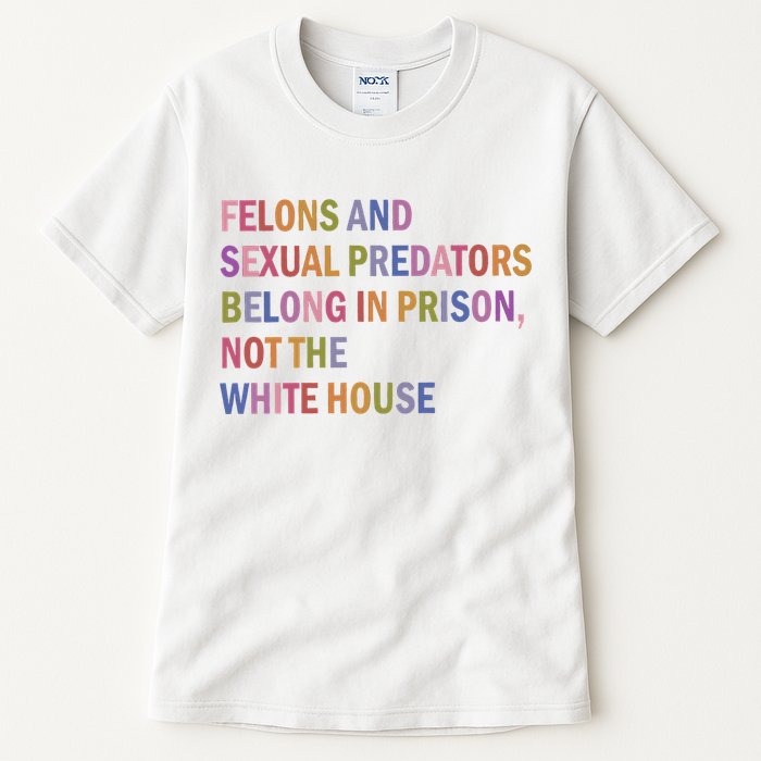 Felons And Sexual Predators Belong In Prison Not The White House Tall T-Shirt