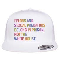 Felons And Sexual Predators Belong In Prison Not The White House Flatbill Hat