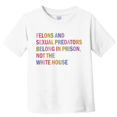 Felons And Sexual Predators Belong In Prison Not The White House Toddler T-Shirt