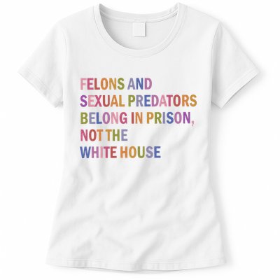 Felons And Sexual Predators Belong In Prison Not The White House Womens T-Shirt