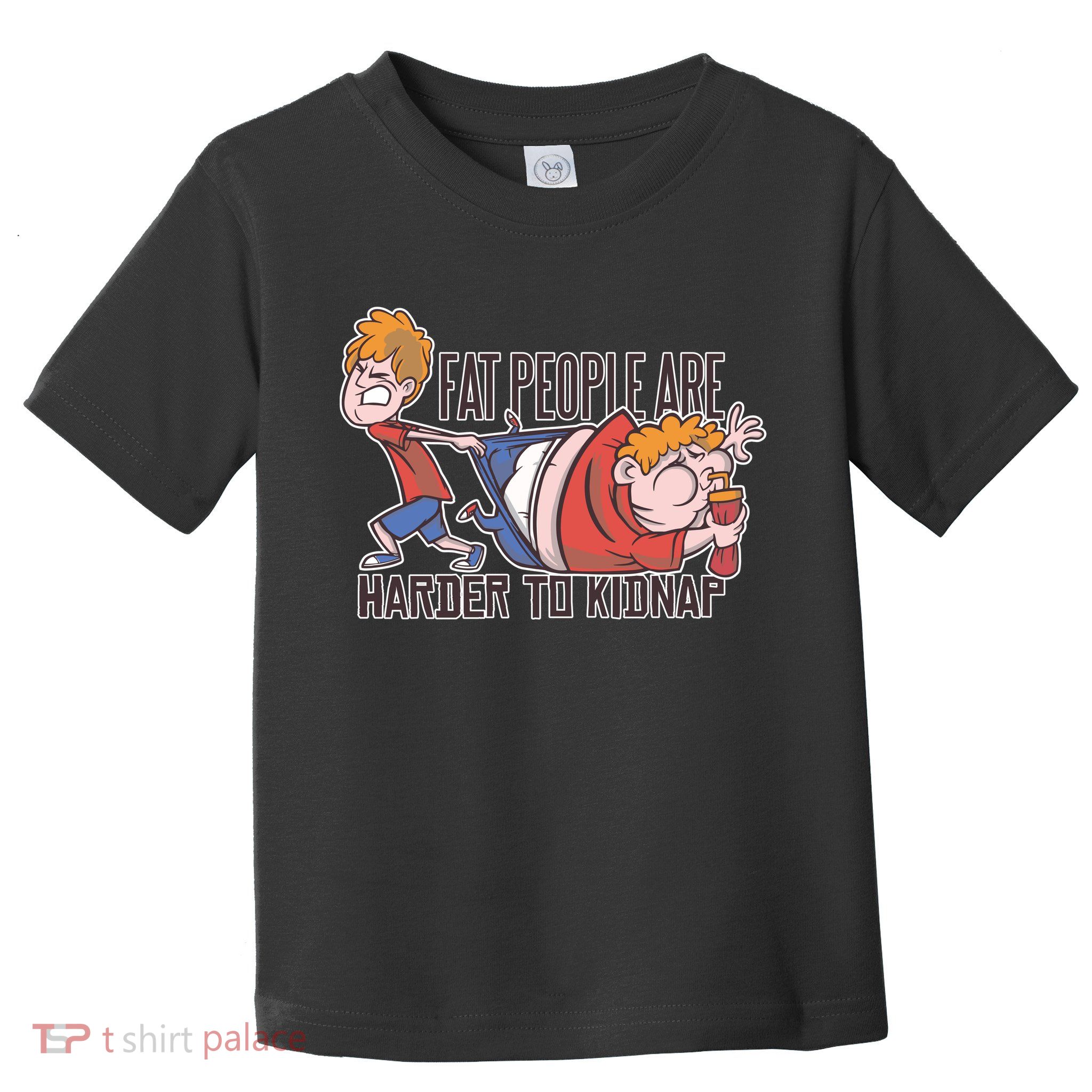 Fat People Are Harder To Kidnap Toddler T-Shirt