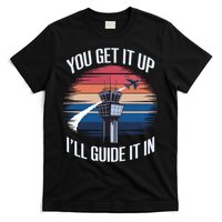  Funny Air Traffic Controller Gift You Get It Up I'll Guide It In T-Shirt