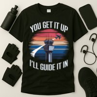  Funny Air Traffic Controller Gift You Get It Up I'll Guide It In T-Shirt