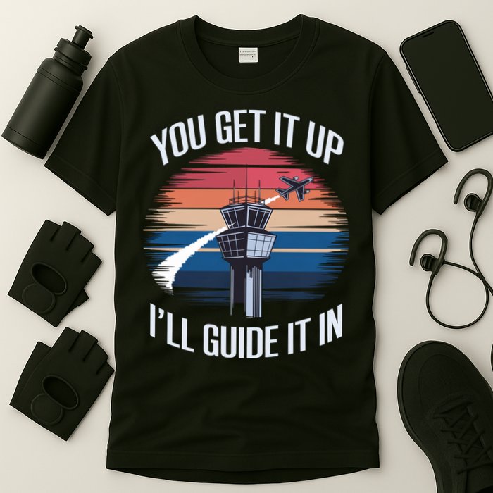  Funny Air Traffic Controller Gift You Get It Up I'll Guide It In T-Shirt