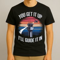  Funny Air Traffic Controller Gift You Get It Up I'll Guide It In T-Shirt