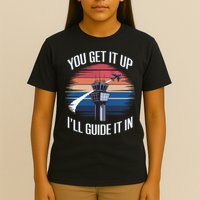  Funny Air Traffic Controller Gift You Get It Up I'll Guide It In T-Shirt