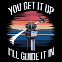  Funny Air Traffic Controller Gift You Get It Up I'll Guide It In T-Shirt