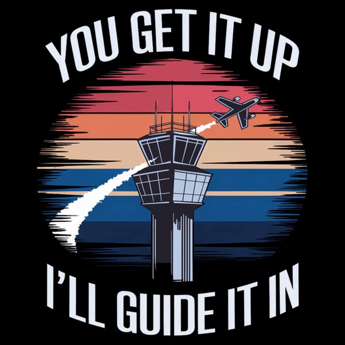  Funny Air Traffic Controller Gift You Get It Up I'll Guide It In T-Shirt