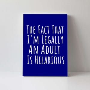 Funny Adult The Fact That Im Legally An Adult Is Hilarious Gift Canvas