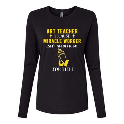 Funny Art Teacher Because Miracle Worker Isn't A Job Title G Funny Gift Womens Cotton Relaxed Long Sleeve T-Shirt