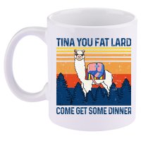 Funny Alpaca Tina You Fat Lard Come And Get Some Dinner 11oz C Handle Ceramic Mug
