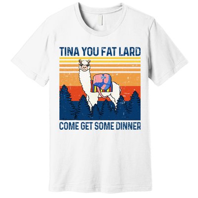 Funny Alpaca Tina You Fat Lard Come And Get Some Dinner Premium T-Shirt