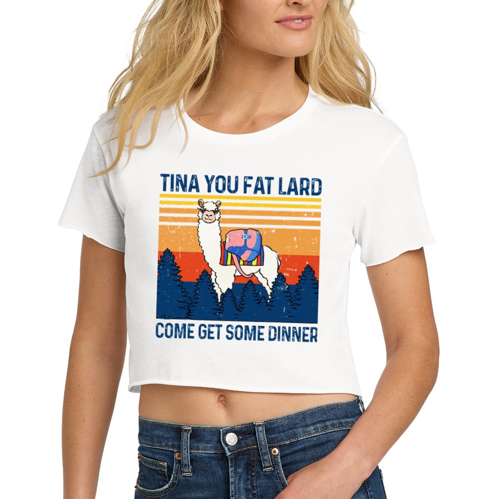 Funny Alpaca Tina You Fat Lard Come And Get Some Dinner Women's Crop Top Tee