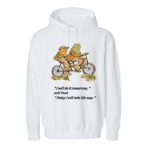 Frog And Toad I Will Do It Tomorrow Said Today I Will Take Life Easy Garment-Dyed Fleece Hoodie