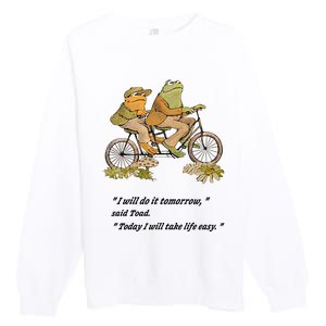 Frog And Toad I Will Do It Tomorrow Said Today I Will Take Life Easy Premium Crewneck Sweatshirt