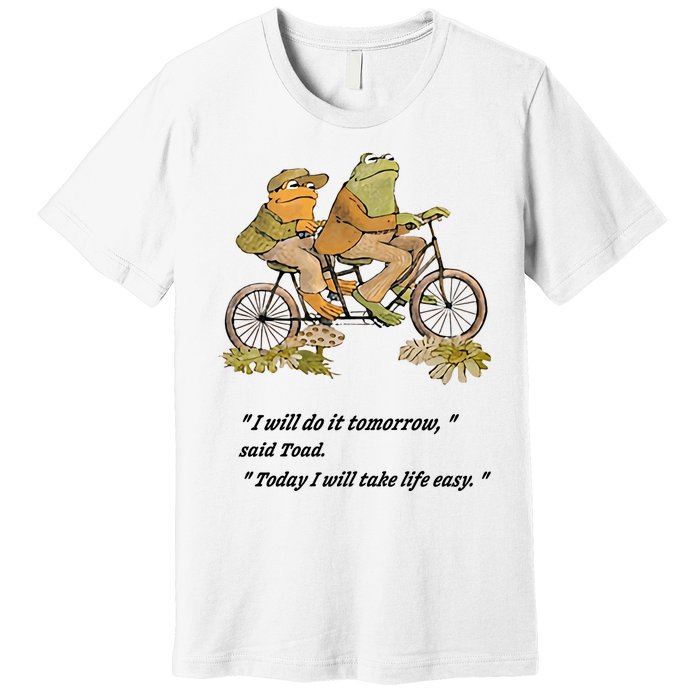 Frog And Toad I Will Do It Tomorrow Said Today I Will Take Life Easy Premium T-Shirt